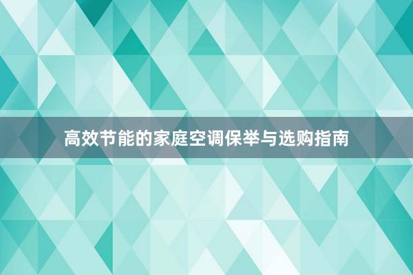 高效节能的家庭空调保举与选购指南